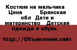 Костюм на мальчика › Цена ­ 250 - Брянская обл. Дети и материнство » Детская одежда и обувь   